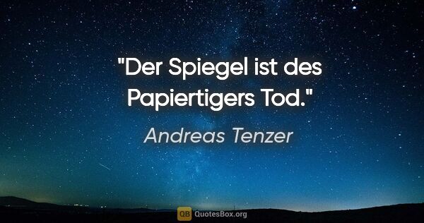 Andreas Tenzer Zitat: "Der Spiegel ist des Papiertigers Tod."