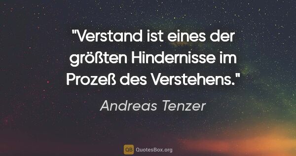Andreas Tenzer Zitat: "Verstand ist eines der größten Hindernisse im Prozeß des..."