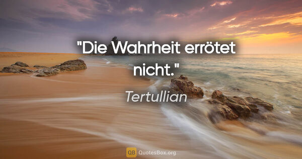 Tertullian Zitat: "Die Wahrheit errötet nicht."