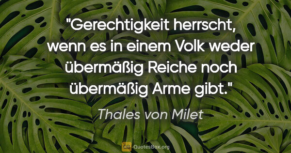 Thales von Milet Zitat: "Gerechtigkeit herrscht, wenn es in einem Volk weder übermäßig..."