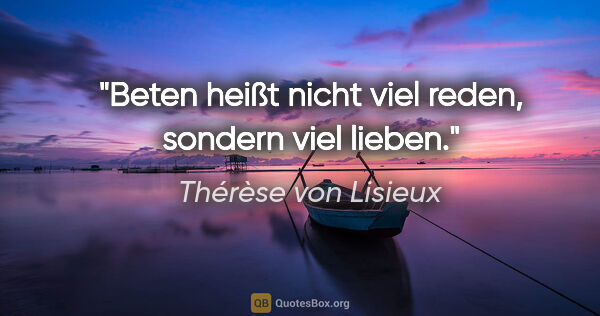 Thérèse von Lisieux Zitat: "Beten heißt nicht viel reden, sondern viel lieben."