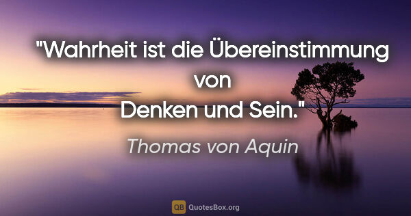 Thomas von Aquin Zitat: "Wahrheit ist die Übereinstimmung von Denken und Sein."