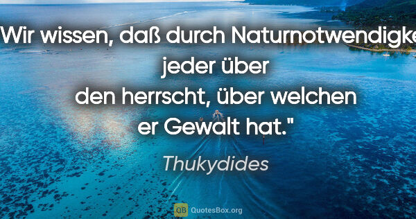 Thukydides Zitat: "Wir wissen, daß durch Naturnotwendigkeit jeder über den..."