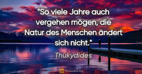 Thukydides Zitat: "So viele Jahre auch vergehen mögen,
die Natur des Menschen..."