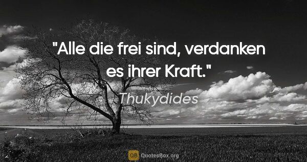 Thukydides Zitat: "Alle die frei sind, verdanken es ihrer Kraft."