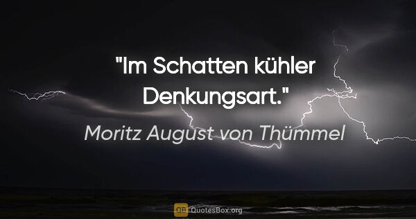 Moritz August von Thümmel Zitat: "Im Schatten kühler Denkungsart."