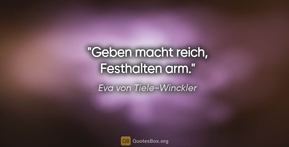 Eva von Tiele-Winckler Zitat: "Geben macht reich, Festhalten arm."