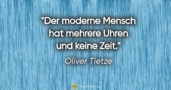 Oliver Tietze Zitat: "Der moderne Mensch hat mehrere Uhren und keine Zeit."