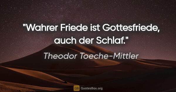 Theodor Toeche-Mittler Zitat: "Wahrer Friede ist Gottesfriede, auch der Schlaf."