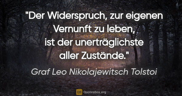 Graf Leo Nikolajewitsch Tolstoi Zitat: "Der Widerspruch, zur eigenen Vernunft zu leben, ist der..."