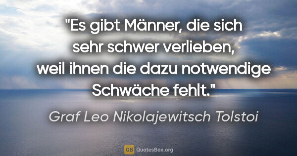 Graf Leo Nikolajewitsch Tolstoi Zitat: "Es gibt Männer, die sich sehr schwer verlieben, weil ihnen die..."