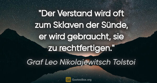 Graf Leo Nikolajewitsch Tolstoi Zitat: "Der Verstand wird oft zum Sklaven der Sünde,
er wird..."
