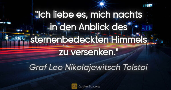 Graf Leo Nikolajewitsch Tolstoi Zitat: "Ich liebe es, mich nachts in den Anblick
des sternenbedeckten..."