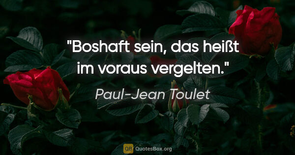 Paul-Jean Toulet Zitat: "Boshaft sein, das heißt im voraus vergelten."
