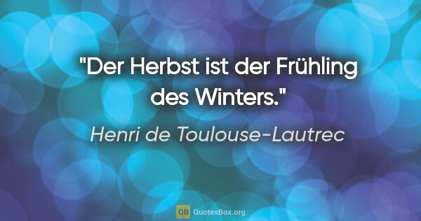 Henri de Toulouse-Lautrec Zitat: "Der Herbst ist der Frühling des Winters."