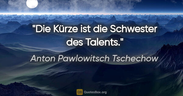 Anton Pawlowitsch Tschechow Zitat: "Die Kürze ist die Schwester des Talents."
