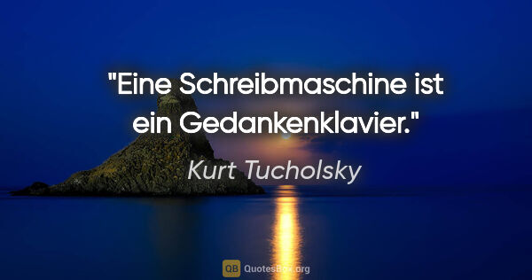 Kurt Tucholsky Zitat: "Eine Schreibmaschine ist ein Gedankenklavier."