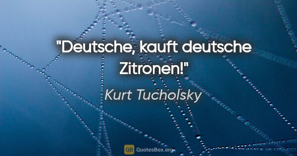 Kurt Tucholsky Zitat: "Deutsche, kauft deutsche Zitronen!"