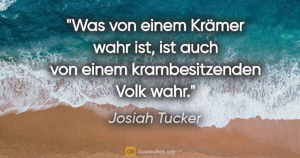 Josiah Tucker Zitat: "Was von einem Krämer wahr ist, ist auch von einem..."
