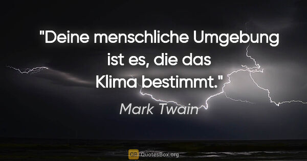 Mark Twain Zitat: "Deine menschliche Umgebung ist es, die das Klima bestimmt."
