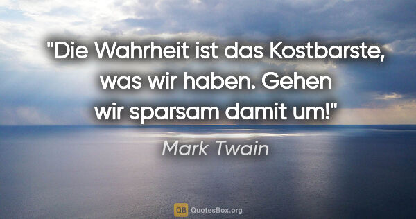 Mark Twain Zitat: "Die Wahrheit ist das Kostbarste, was wir haben.
Gehen wir..."