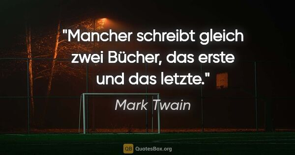 Mark Twain Zitat: "Mancher schreibt gleich zwei Bücher, das erste und das letzte."