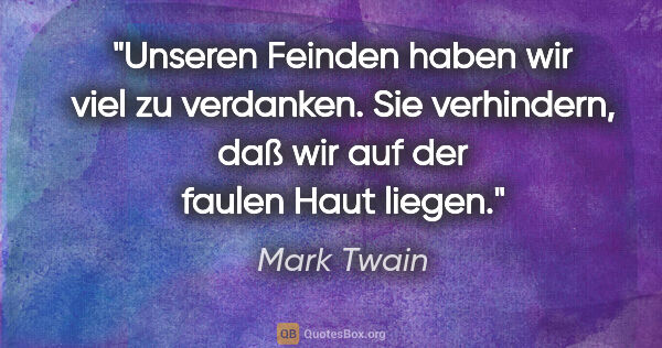 Mark Twain Zitat: "Unseren Feinden haben wir viel zu verdanken. Sie verhindern,..."
