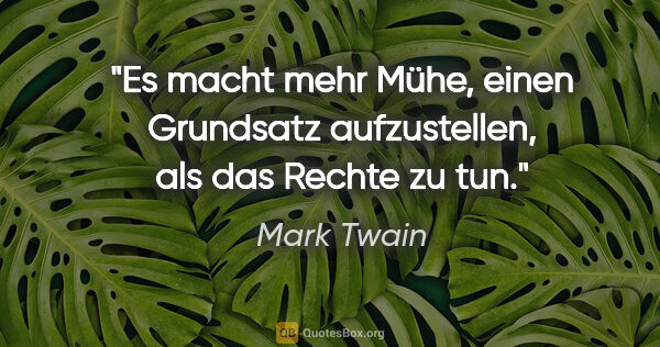 Mark Twain Zitat: "Es macht mehr Mühe, einen Grundsatz
aufzustellen, als das..."