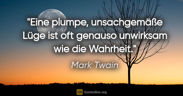 Mark Twain Zitat: "Eine plumpe, unsachgemäße Lüge ist oft genauso unwirksam wie..."