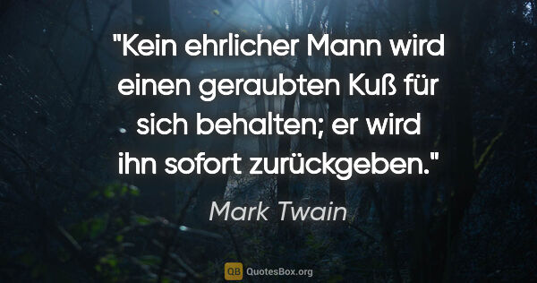 Mark Twain Zitat: "Kein ehrlicher Mann wird einen geraubten Kuß für sich..."