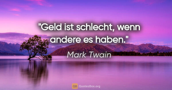 Mark Twain Zitat: "Geld ist schlecht, wenn andere es haben."