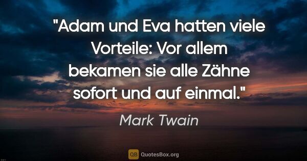 Mark Twain Zitat: "Adam und Eva hatten viele Vorteile: Vor allem
bekamen sie alle..."