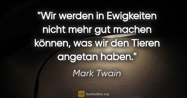 Mark Twain Zitat: "Wir werden in Ewigkeiten nicht mehr gut machen können, was wir..."