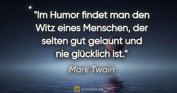Mark Twain Zitat: "Im Humor findet man den Witz eines Menschen,
der selten gut..."