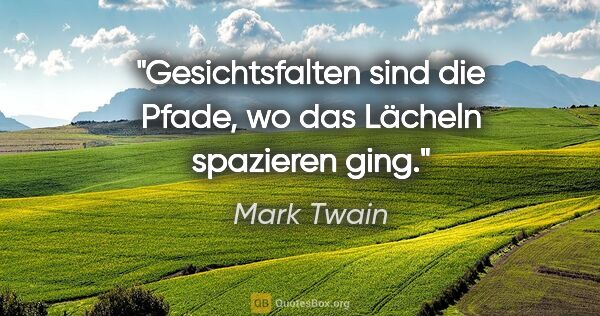 Mark Twain Zitat: "Gesichtsfalten sind die Pfade, wo das Lächeln spazieren ging."