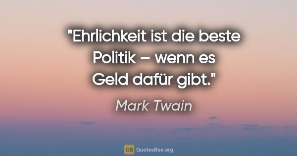 Mark Twain Zitat: "Ehrlichkeit ist die beste Politik – wenn es Geld dafür gibt."