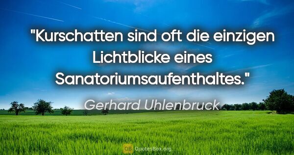 Gerhard Uhlenbruck Zitat: "Kurschatten sind oft die einzigen Lichtblicke eines..."