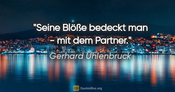 Gerhard Uhlenbruck Zitat: "Seine Blöße bedeckt man - mit dem Partner."