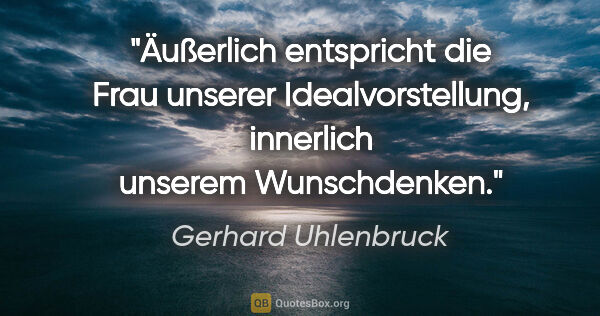 Gerhard Uhlenbruck Zitat: "Äußerlich entspricht die Frau unserer Idealvorstellung,..."