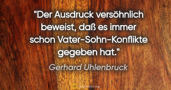 Gerhard Uhlenbruck Zitat: "Der Ausdruck »versöhnlich« beweist, daß es immer schon..."