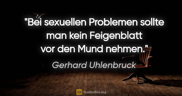 Gerhard Uhlenbruck Zitat: "Bei sexuellen Problemen sollte man kein Feigenblatt vor den..."