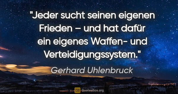 Gerhard Uhlenbruck Zitat: "Jeder sucht seinen eigenen Frieden – und hat dafür ein eigenes..."