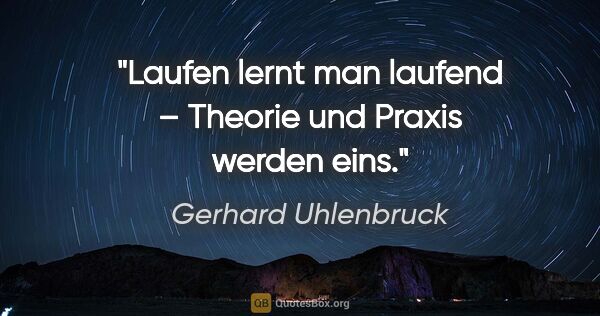 Gerhard Uhlenbruck Zitat: "Laufen lernt man laufend – Theorie und Praxis werden eins."