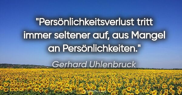 Gerhard Uhlenbruck Zitat: "Persönlichkeitsverlust tritt immer seltener auf, aus Mangel an..."