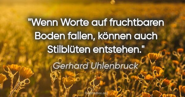 Gerhard Uhlenbruck Zitat: "Wenn Worte auf fruchtbaren Boden fallen, können auch..."