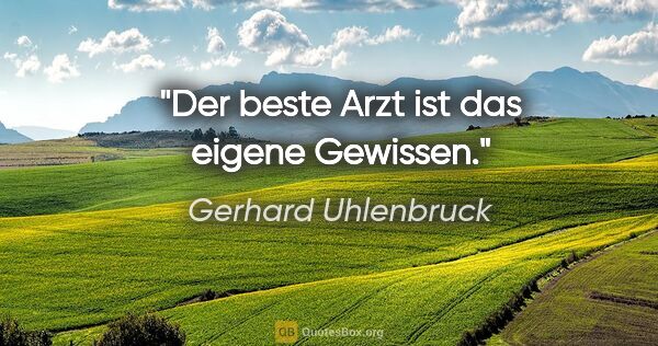 Gerhard Uhlenbruck Zitat: "Der beste Arzt ist das eigene Gewissen."