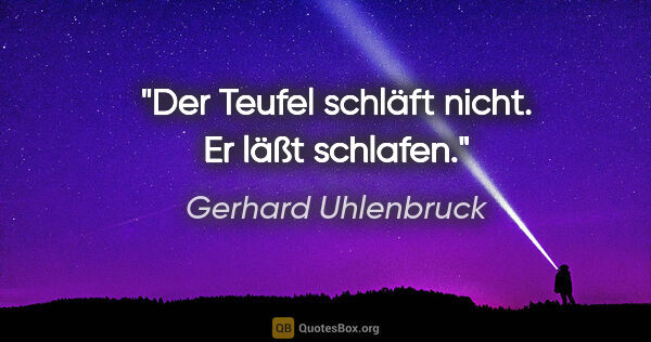 Gerhard Uhlenbruck Zitat: "Der Teufel schläft nicht. Er läßt schlafen."
