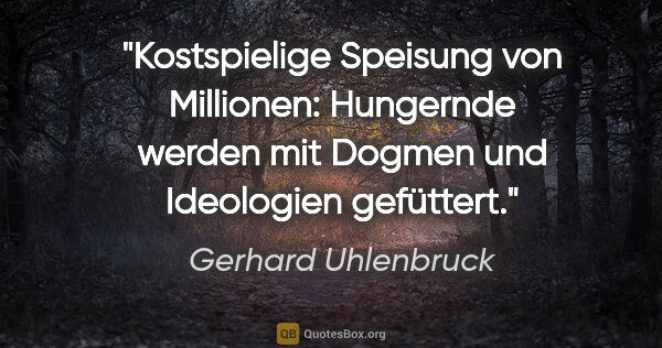 Gerhard Uhlenbruck Zitat: "Kostspielige Speisung von Millionen: Hungernde werden mit..."