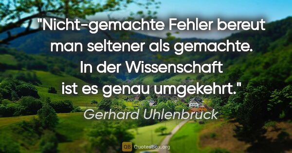 Gerhard Uhlenbruck Zitat: "Nicht-gemachte Fehler bereut man seltener als gemachte. In der..."