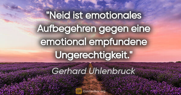 Gerhard Uhlenbruck Zitat: "Neid ist emotionales Aufbegehren gegen eine
emotional..."